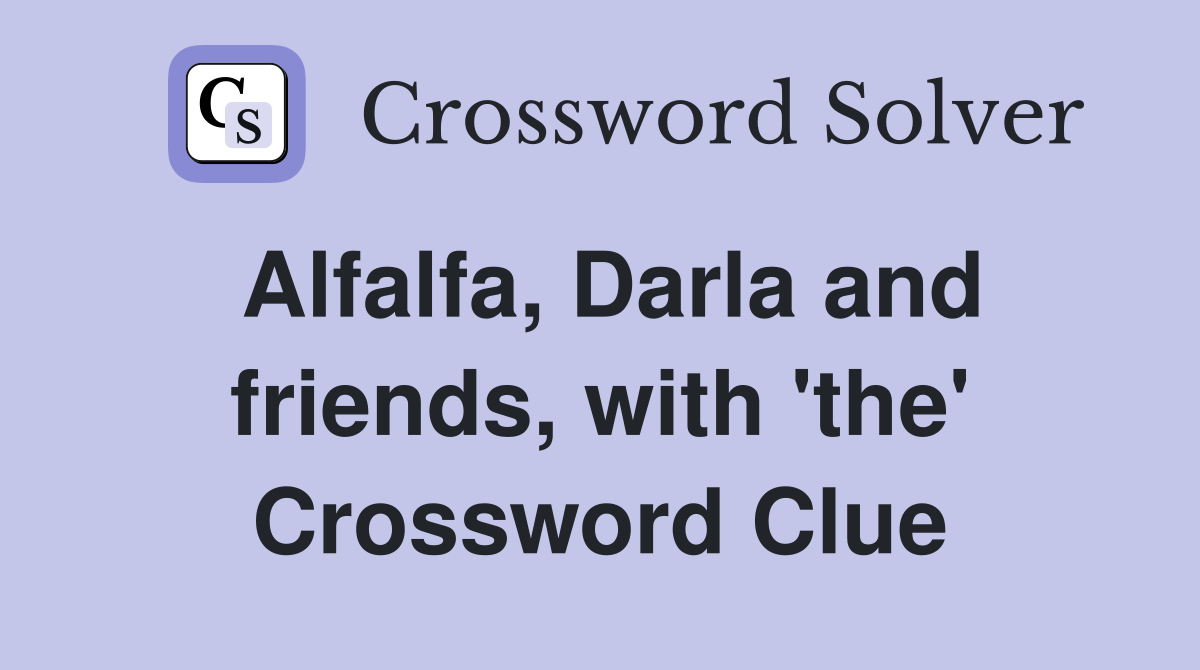 Alfalfa, Darla and friends, with 'the' Crossword Clue Answers